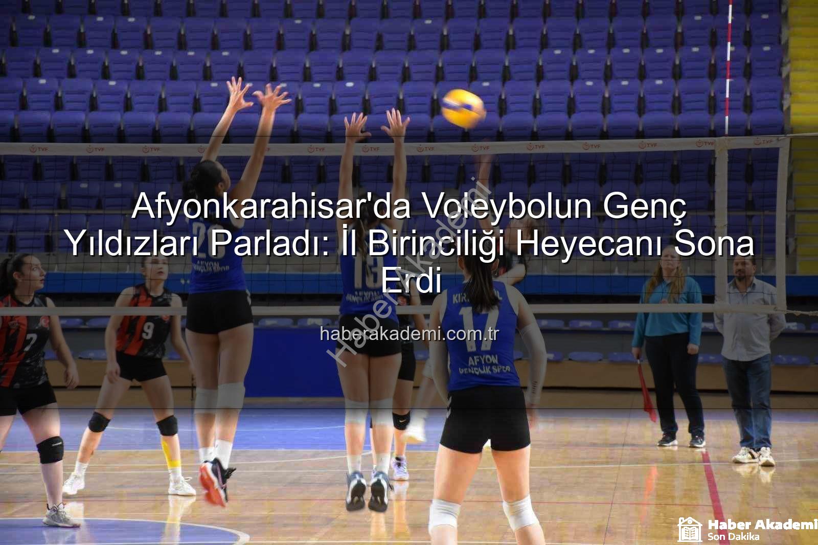 genç kızlar voleybol - Afyonkarahisar'da Voleybolun Genç Yıldızları Parladı: İl Birinciliği Heyecanı Sona Erdi