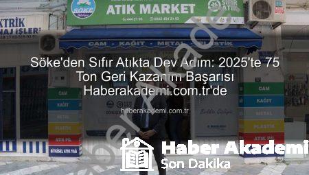Söke’den Sıfır Atıkta Dev Adım: 2025’te 75 Ton Geri Kazanım Başarısı Haberakademi.com.tr’de