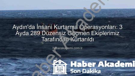 Aydın’da İnsani Kurtarma Operasyonları: 3 Ayda 289 Düzensiz Göçmen Ekiplerimiz Tarafından Kurtarıldı