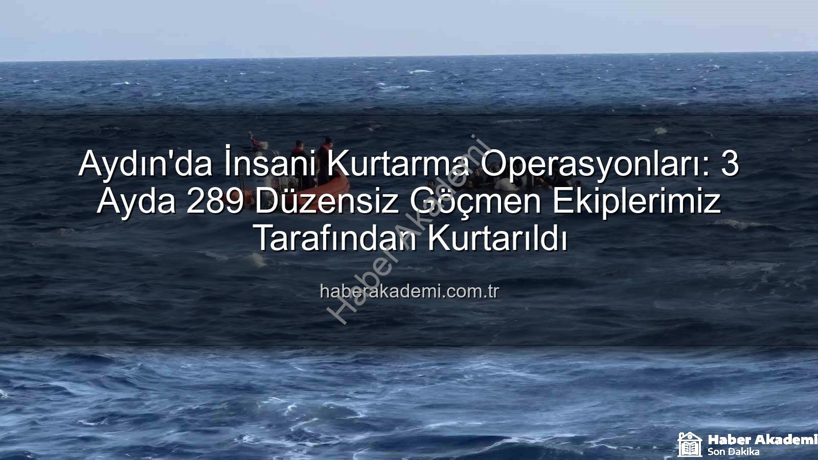 düzensiz göçmen kurtarıldı - Aydın'da İnsani Kurtarma Operasyonları: 3 Ayda 289 Düzensiz Göçmen Ekiplerimiz Tarafından Kurtarıldı