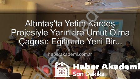 Altıntaş’ta Yetim Kardeş Projesiyle Yarınlara Umut Olma Çağrısı: Eğitimde Yeni Bir Dönem Başlıyor
