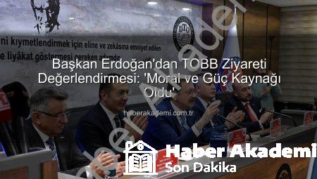 Başkan Erdoğan’dan TOBB Ziyareti Değerlendirmesi: ‘Moral ve Güç Kaynağı Oldu’