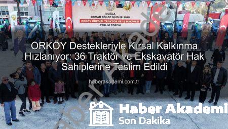 ORKÖY Destekleriyle Kırsal Kalkınma Hızlanıyor: 36 Traktör ve Ekskavatör Hak Sahiplerine Teslim Edildi