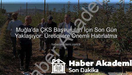 Muğla’da ÇKS Başvuruları İçin Son Gün Yaklaşıyor: Üreticilere Önemli Hatırlatma