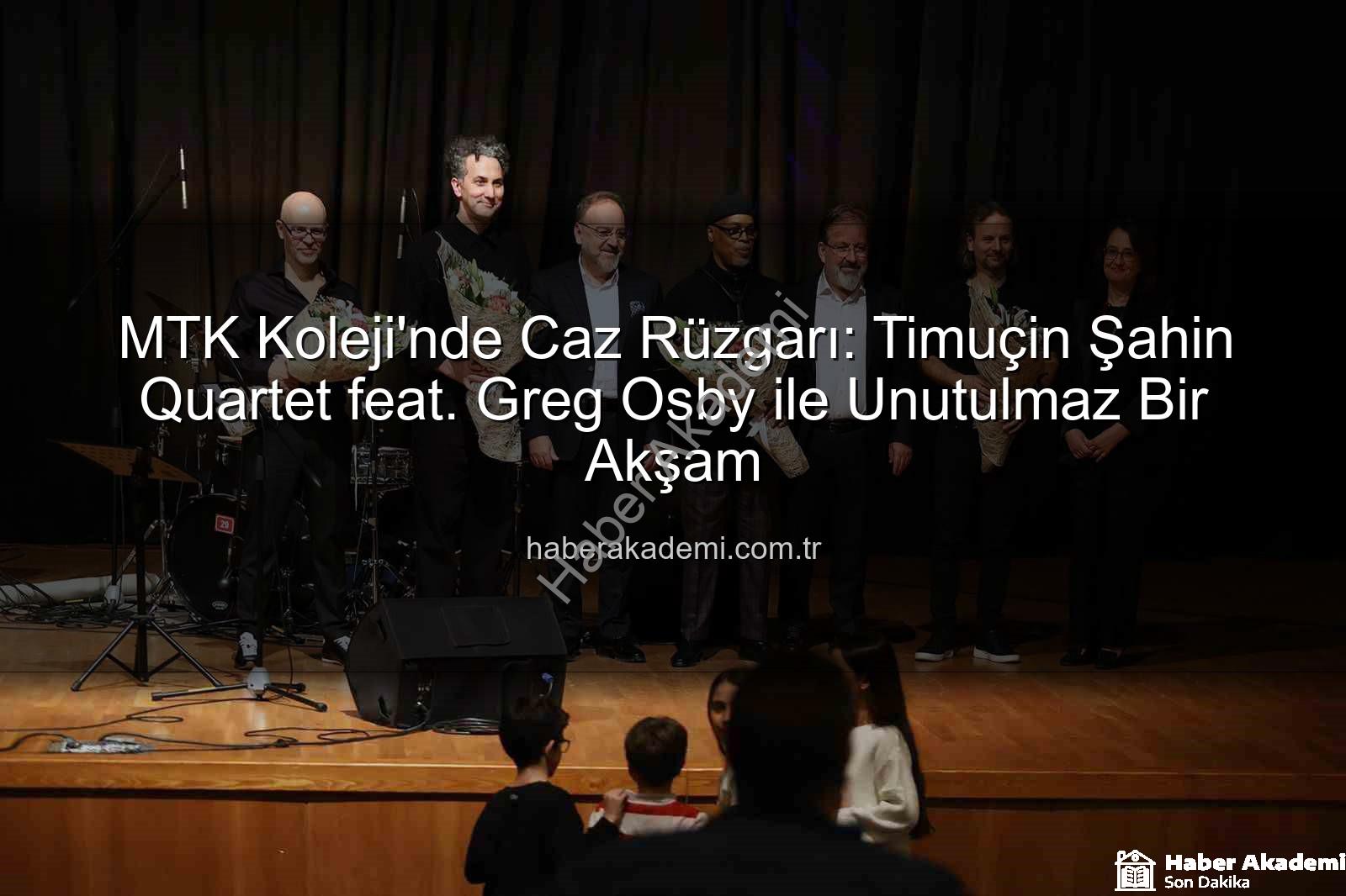MTK Koleji caz konseri - MTK Koleji'nde Caz Rüzgarı: Timuçin Şahin Quartet feat. Greg Osby ile Unutulmaz Bir Akşam