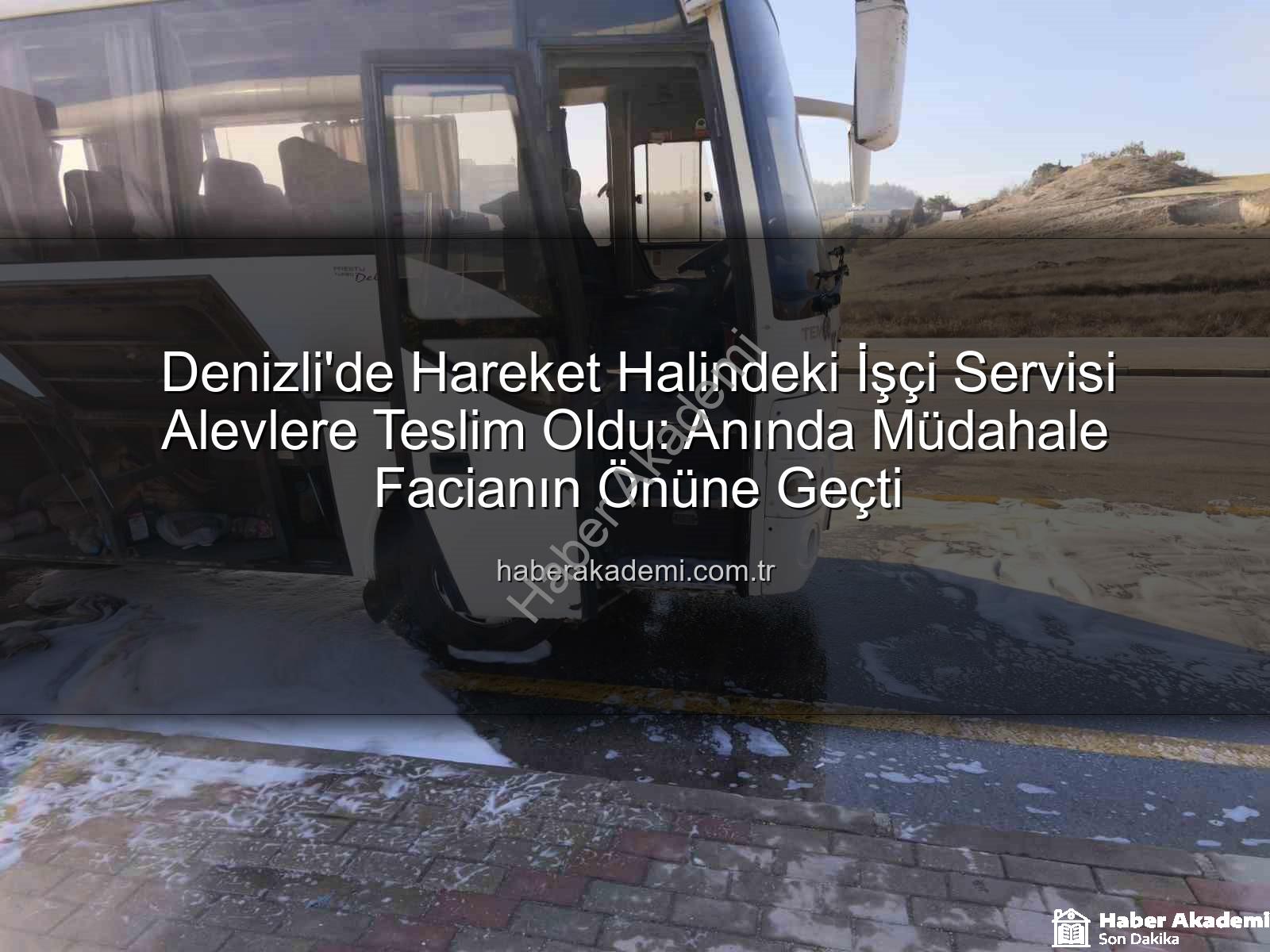 işçi servisi alev aldı - Denizli'de Hareket Halindeki İşçi Servisi Alevlere Teslim Oldu: Anında Müdahale Facianın Önüne Geçti
