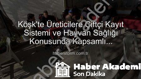 Köşk’te Üreticilere Çiftçi Kayıt Sistemi ve Hayvan Sağlığı Konusunda Kapsamlı Bilgilendirme