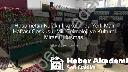 Hüsamettin Kulaklı İlkokulu’nda Yerli Malı Haftası Coşkusu: Milli Teknoloji ve Kültürel Miras Buluşması