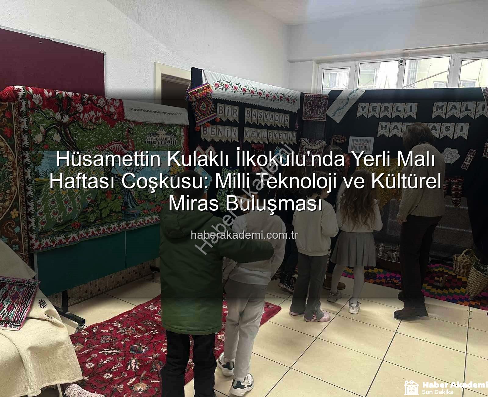 yerli malı haftası - Hüsamettin Kulaklı İlkokulu'nda Yerli Malı Haftası Coşkusu: Milli Teknoloji ve Kültürel Miras Buluşması