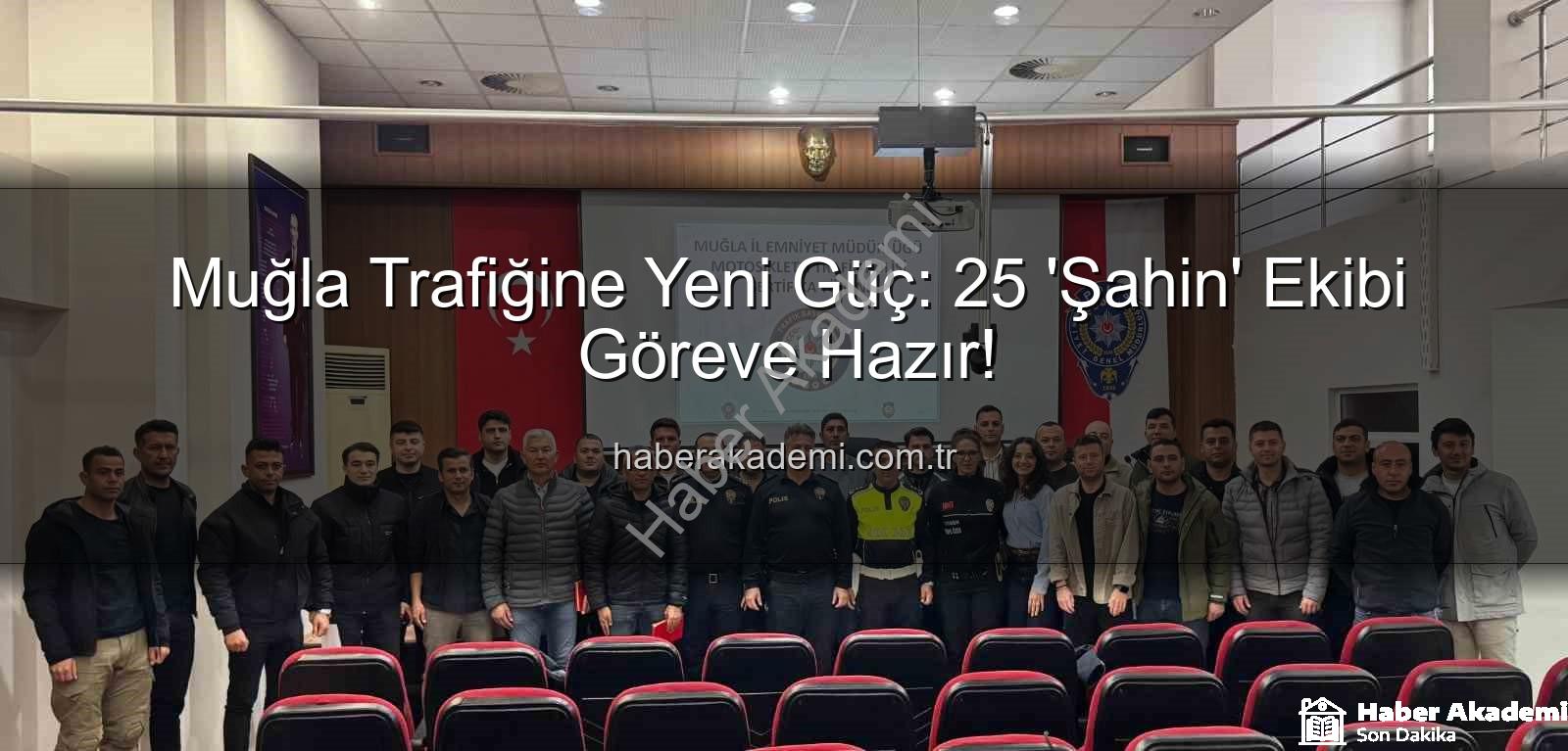 Muğla Trafiğine Yeni Güç: 25 'Şahin' Ekibi Göreve Hazır!