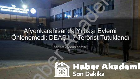 Afyonkarahisar’da Yılbaşı Eylemi Önlenemedi: DEAŞ’lı 7 Terörist Tutuklandı
