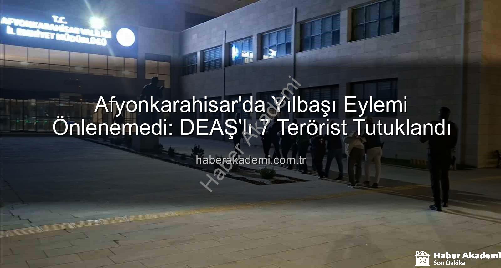 DEAŞ yılbaşı eylemi - Afyonkarahisar'da Yılbaşı Eylemi Önlenemedi: DEAŞ'lı 7 Terörist Tutuklandı