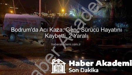 Bodrum’da Acı Kaza: Genç Sürücü Hayatını Kaybetti, 2 Yaralı