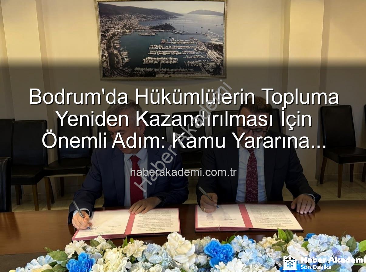 kamu yararına ücretsiz çalışma - Bodrum'da Hükümlülerin Topluma Yeniden Kazandırılması İçin Önemli Adım: Kamu Yararına Ücretsiz Çalışma Protokolü İmzalandı