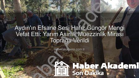 Aydın’ın Efsane Sesi Hafız Güngör Mengi Vefat Etti: Yarım Asırlık Müezzinlik Mirası Toprağa Verildi