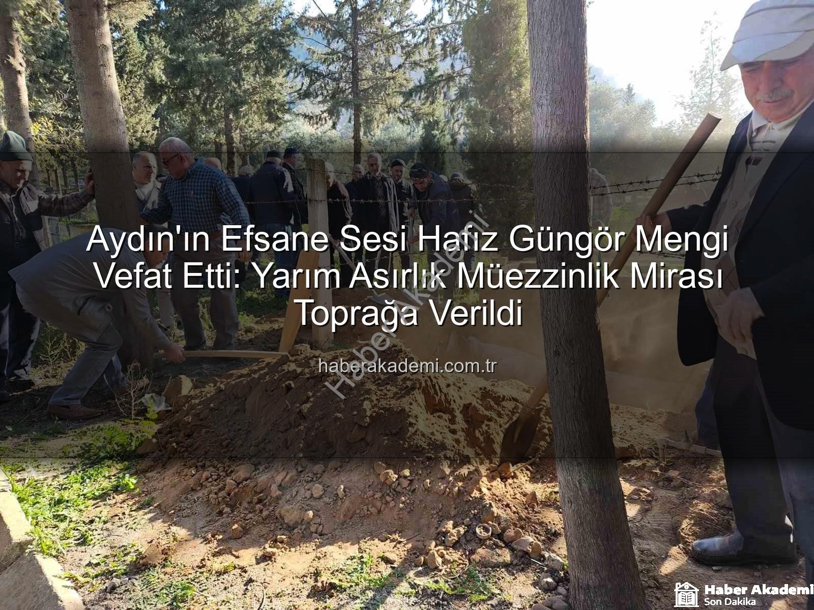 Hafız Güngör Mengi - Aydın'ın Efsane Sesi Hafız Güngör Mengi Vefat Etti: Yarım Asırlık Müezzinlik Mirası Toprağa Verildi