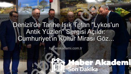 Denizli’de Tarihe Işık Tutan “Lykos’un Antik Yüzleri” Sergisi Açıldı: Cumhuriyet’in Kültür Mirası Göz Kamaştırıyor