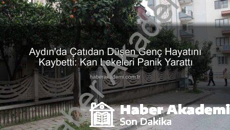 Aydın’da Çatıdan Düşen Genç Hayatını Kaybetti: Kan Lekeleri Panik Yarattı