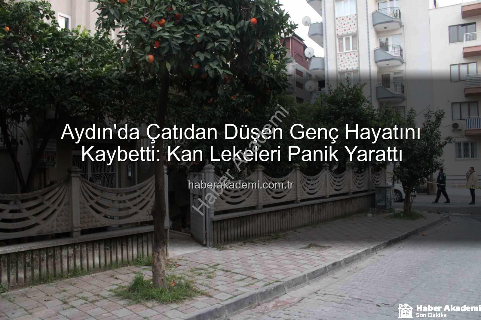 çatıdan düşen genç - Aydın'da Çatıdan Düşen Genç Hayatını Kaybetti: Kan Lekeleri Panik Yarattı